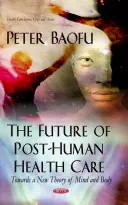 El futuro de la atención sanitaria posthumana - Hacia una nueva teoría de la mente y el cuerpo - Future of Post-Human Health Care - Towards a New Theory of Mind & Body