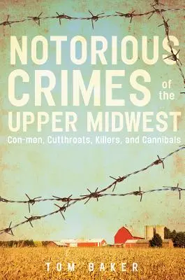 Crímenes notorios del Alto Medio Oeste: Estafadores, degolladores, asesinos y caníbales - Notorious Crimes of the Upper Midwest: Con-Men, Cutthroats, Killers, and Cannibals