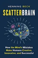 Scatterbrain: Cómo los errores de la mente hacen a los humanos creativos, innovadores y exitosos - Scatterbrain: How the Mind's Mistakes Make Humans Creative, Innovative, and Successful