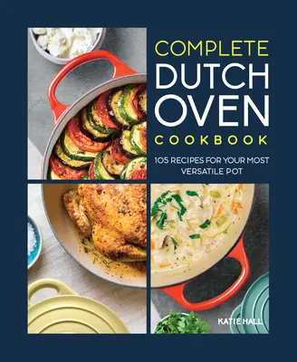 The Complete Dutch Oven Cookbook: 105 recetas para la olla más versátil - The Complete Dutch Oven Cookbook: 105 Recipes for Your Most Versatile Pot