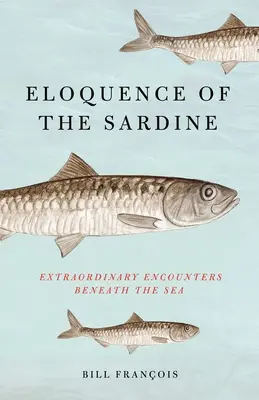 La elocuencia de la sardina: Encuentros extraordinarios bajo el mar - Eloquence of the Sardine: Extraordinary Encounters Beneath the Sea