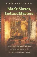 Esclavos negros, amos indios: Esclavitud, emancipación y ciudadanía en el sur nativo americano - Black Slaves, Indian Masters: Slavery, Emancipation, and Citizenship in the Native American South