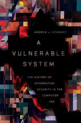 Un sistema vulnerable: La historia de la seguridad de la información en la era informática - A Vulnerable System: The History of Information Security in the Computer Age