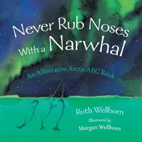 Nunca roces las narices con un narval: una mirada aliterativa al Ártico - Never Rub Noses With a Narwhal: An Alliterative Look At The Arctic