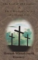 Tesoro de Hannah Whitall Smith - El Dios de Todo Consuelo & El Secreto Cristiano de una Vida Feliz - Hannah Whitall Smith Treasury - The God of All Comfort & The Christian's Secret of a Happy Life