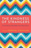 La bondad de los extraños: Historias de viajes que hacen crecer el corazón - The Kindness of Strangers: Travel Stories That Make Your Heart Grow