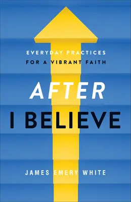 Después de creer: Prácticas cotidianas para una fe vibrante - After I Believe: Everyday Practices for a Vibrant Faith