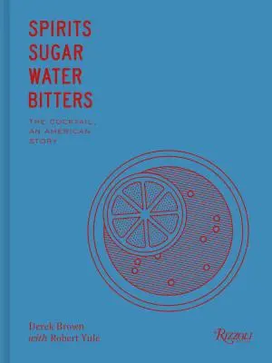 Aguardiente, azúcar, agua y amargo: Cómo el cóctel conquistó el mundo - Spirits, Sugar, Water, Bitters: How the Cocktail Conquered the World