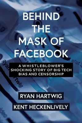 Tras la máscara de Facebook: La espeluznante historia de un informante sobre los prejuicios y la censura de las grandes tecnológicas - Behind the Mask of Facebook: A Whistleblower's Shocking Story of Big Tech Bias and Censorship