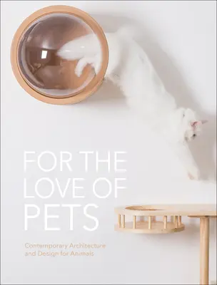 Por amor a las mascotas: Arquitectura y diseño contemporáneos para animales - For the Love of Pets: Contemporary Architecture and Design for Animals