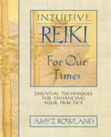 Reiki intuitivo para nuestro tiempo: Técnicas esenciales para mejorar tu práctica - Intuitive Reiki for Our Times: Essential Techniques for Enhancing Your Practice