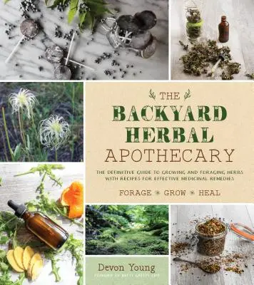 The Backyard Herbal Apothecary: Remedios medicinales eficaces con hierbas y plantas comunes - The Backyard Herbal Apothecary: Effective Medicinal Remedies Using Commonly Found Herbs & Plants