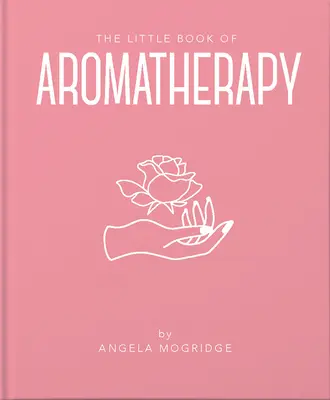 El pequeño libro de la aromaterapia: Un mini manual sobre cómo funcionan los aceites esenciales y para qué se pueden utilizar - The Little Book of Aromatherapy: A Mini Manual on How Essential Oils Work and What They Can Be Used for