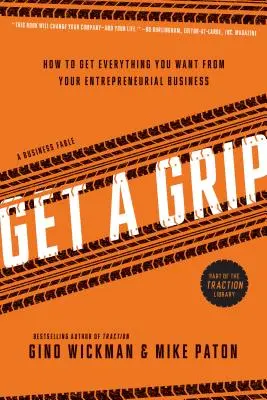 Cómo conseguir todo lo que quieres de tu negocio empresarial - Get a Grip: How to Get Everything You Want from Your Entrepreneurial Business