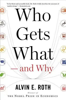 Quién consigue qué y por qué: La nueva economía del emparejamiento y el diseño de mercados - Who Gets What -- And Why: The New Economics of Matchmaking and Market Design