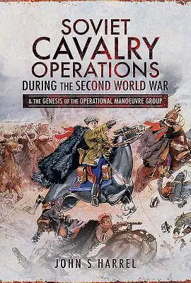Las operaciones de la caballería soviética durante la Segunda Guerra Mundial: y la génesis del Grupo Operativo de Maniobra - Soviet Cavalry Operations During the Second World War: And the Genesis of the Operational Manoeuvre Group