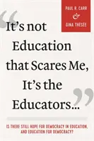 No es la educación lo que me asusta, son los educadores...: ¿Hay aún esperanza para la democracia en la educación y la educación para la democracia? - It's Not Education That Scares Me, It's the Educators...: Is There Still Hope for Democracy in Education, and Education for Democracy?