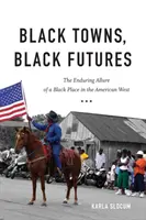 Pueblos negros, futuros negros: El perdurable encanto de un lugar negro en el Oeste americano - Black Towns, Black Futures: The Enduring Allure of a Black Place in the American West