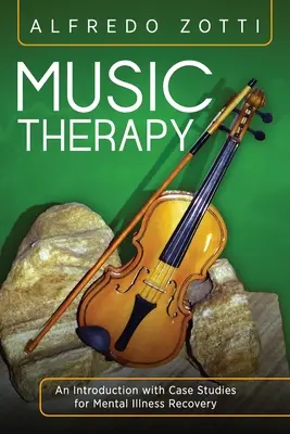 Musicoterapia: Una introducción con estudios de casos para la recuperación de enfermedades mentales - Music Therapy: An Introduction with Case Studies for Mental Illness Recovery