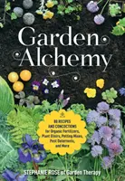 Alquimia de jardín: 80 recetas y brebajes para fertilizantes orgánicos, elixires para plantas, mezclas para macetas, disuasores de plagas y mucho más. - Garden Alchemy: 80 Recipes and Concoctions for Organic Fertilizers, Plant Elixirs, Potting Mixes, Pest Deterrents, and More