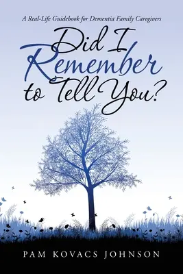 ¿Me acordé de decírtelo? Una guía de la vida real para cuidadores familiares con demencia - Did I Remember to Tell You?: A Real-Life Guidebook for Dementia Family Caregivers