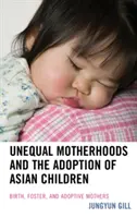 Maternidades desiguales y adopción de niños asiáticos: Madres biológicas, de acogida y adoptivas - Unequal Motherhoods and the Adoption of Asian Children: Birth, Foster, and Adoptive Mothers