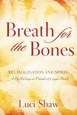 Aliento para los huesos: Arte, imaginación y espíritu: Reflexiones sobre creatividad y fe - Breath for the Bones: Art, Imagination, and Spirit: Reflections on Creativity and Faith