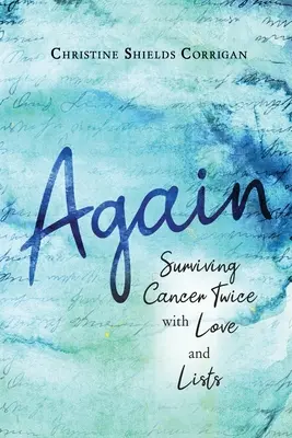 de nuevo: Sobrevivir al cáncer dos veces con amor y listas - Again: Surviving Cancer Twice with Love and Lists
