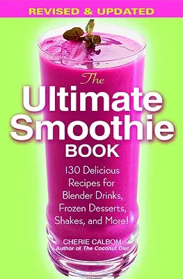 The Ultimate Smoothie Book: ¡130 Deliciosas Recetas de Bebidas para Licuadora, Postres Congelados, Batidos y Mucho Más! - The Ultimate Smoothie Book: 130 Delicious Recipes for Blender Drinks, Frozen Desserts, Shakes, and More!