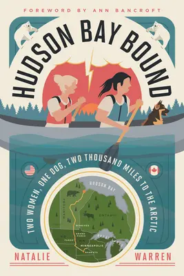 Hudson Bay Bound: Dos mujeres, un perro, tres mil kilómetros hasta el Ártico - Hudson Bay Bound: Two Women, One Dog, Two Thousand Miles to the Arctic