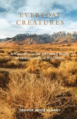 Criaturas cotidianas: Un naturalista sobre la sorprendente belleza de la vida ordinaria en lugares salvajes - Everyday Creatures: A Naturalist on the Surprising Beauty of Ordinary Life in Wild Places