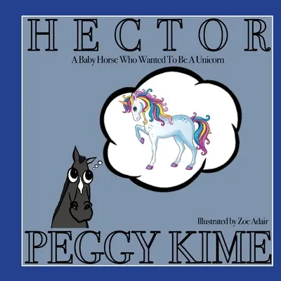 Héctor: Un bebé caballo que quería ser un unicornio - Hector: A Baby Horse Who Wanted to be a Unicorn