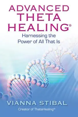 ThetaHealing Avanzado: Cómo aprovechar el poder de todo lo que es - Advanced ThetaHealing: Harnessing the Power of All That Is