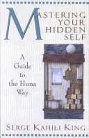 Dominando tu Ser Oculto: Una Guía para el Camino Huna - Mastering Your Hidden Self: A Guide to the Huna Way