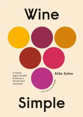 Wine Simple: Una Guía Totalmente Accesible de un Sumiller de Clase Mundial - Wine Simple: A Totally Approachable Guide from a World-Class Sommelier