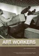 Trabajadores del arte: Práctica radical en la era de la guerra de Vietnam - Art Workers: Radical Practice in the Vietnam War Era