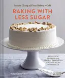 Hornear con menos azúcar: Recetas de postres con edulcorantes naturales y poco o nada de azúcar blanco - Baking with Less Sugar: Recipes for Desserts Using Natural Sweeteners and Little-To-No White Sugar