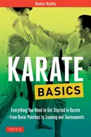 Karate Básico: Todo lo que necesitas para iniciarte en el kárate: desde los golpes básicos hasta el entrenamiento y los torneos - Karate Basics: Everything You Need to Get Started in Karate - From Basic Punches to Training and Tournaments
