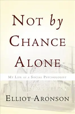 No sólo por casualidad: Mi vida como psicólogo social - Not by Chance Alone: My Life as a Social Psychologist