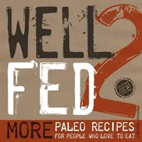 Well Fed 2: Más recetas paleo para gente a la que le encanta comer - Well Fed 2: More Paleo Recipes for People Who Love to Eat