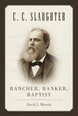 C.C. Slaughter: Ranchero, banquero, baptista - C.C. Slaughter: Rancher, Banker, Baptist