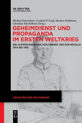 Inteligencia y propaganda en la Primera Guerra Mundial: los archivos del coronel Walter Nicolai de 1914 a 1918 - Geheimdienst Und Propaganda Im Ersten Weltkrieg: Die Aufzeichnungen Von Oberst Walter Nicolai 1914 Bis 1918