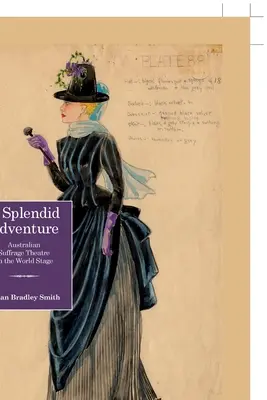 A Splendid Adventure; Australian Suffrage Theatre on the World Stage (Una espléndida aventura: el teatro sufragista australiano en la escena mundial) - A Splendid Adventure; Australian Suffrage Theatre on the World Stage