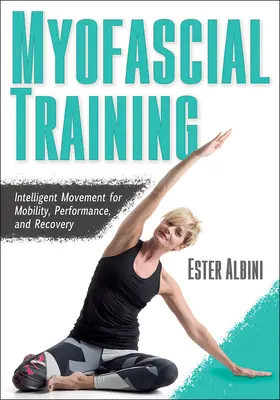 Entrenamiento miofascial: Movimiento inteligente para la movilidad, el rendimiento y la recuperación - Myofascial Training: Intelligent Movement for Mobility, Performance, and Recovery