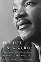 Forjar un mundo nuevo: Ensayos sobre la filosofía política de Martin Luther King, Jr. - To Shape a New World: Essays on the Political Philosophy of Martin Luther King, Jr.