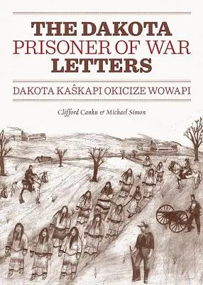 Cartas de prisioneros de guerra dakota: Dakota Kaskapi Okicize Wowapi - Dakota Prisoner of War Letters: Dakota Kaskapi Okicize Wowapi