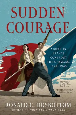 Valor repentino: La juventud francesa frente a los alemanes, 1940-1945 - Sudden Courage: Youth in France Confront the Germans, 1940-1945