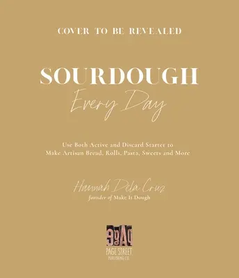 Sourdough Every Day: Su Guía para Usar Masa Madre Activa y de Desecho para Elaborar Pan Artesano, Panecillos, Pasta, Dulces y Mucho Más - Sourdough Every Day: Your Guide to Using Active and Discard Starter for Artisan Bread, Rolls, Pasta, Sweets and More
