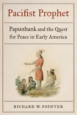 Profeta pacifista: Papunhank y la búsqueda de la paz en la América primitiva - Pacifist Prophet: Papunhank and the Quest for Peace in Early America