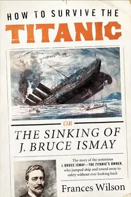 Cómo sobrevivir al Titanic: el hundimiento de J. Bruce Ismay - How to Survive the Titanic: The Sinking of J. Bruce Ismay